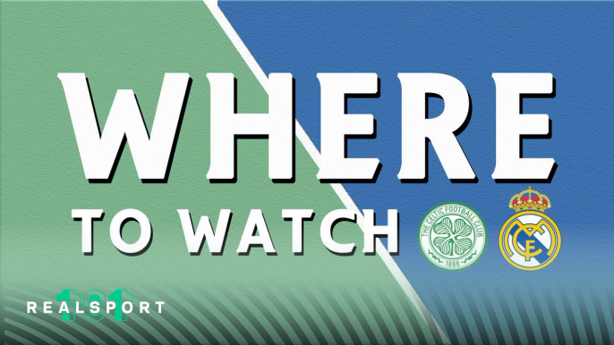 Celtic and Real Madrid badges with Where to Watch text