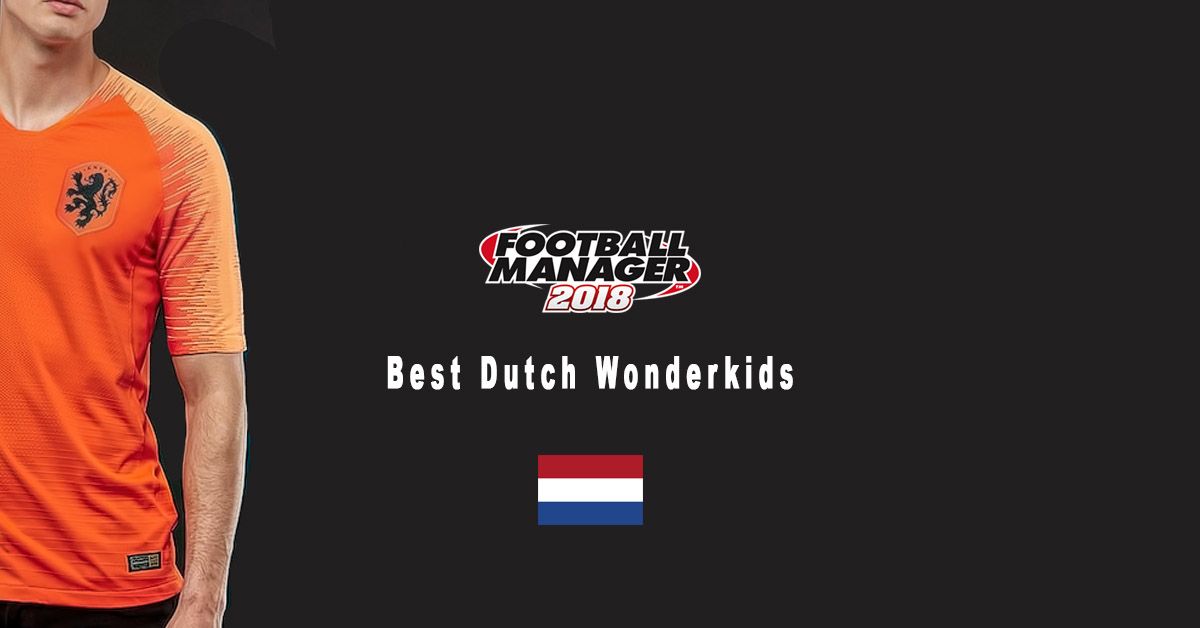 Football Manager 2018 Wonderkids: All The Best Dutch Players To Sign